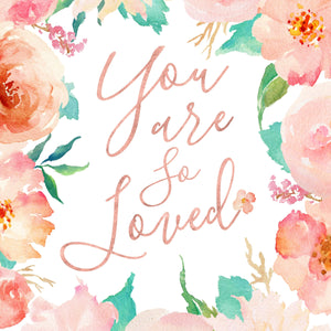 Floral Whimsy Collection - You Are So Loved - Print