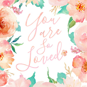 Floral Whimsy Collection - You Are So Loved - Print