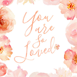 Floral Whimsy Collection - You Are So Loved - Print