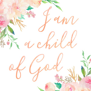 Floral Whimsy Collection - I am a child of God - Instant Download